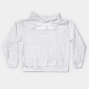 I HARDLY KNEW YOU Kids Hoodie